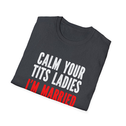 Funny Married Unisex Softstyle T-Shirt - "Calm Your Tits Ladies"