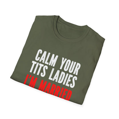 Funny Married Unisex Softstyle T-Shirt - "Calm Your Tits Ladies"